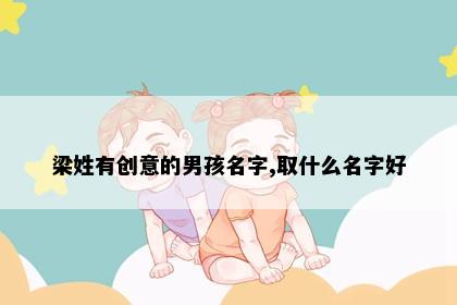梁姓有创意的男孩名字,取什么名字好