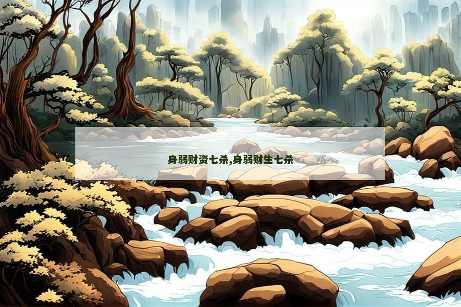 身弱财资七杀,身弱财生七杀