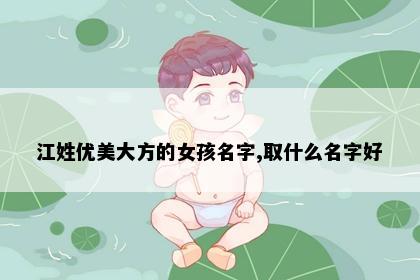 江姓优美大方的女孩名字,取什么名字好