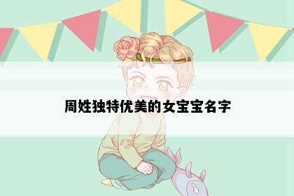 周姓独特优美的女宝宝名字
