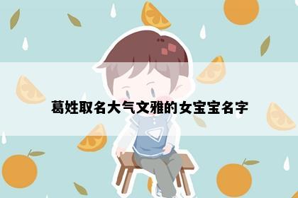 葛姓取名大气文雅的女宝宝名字